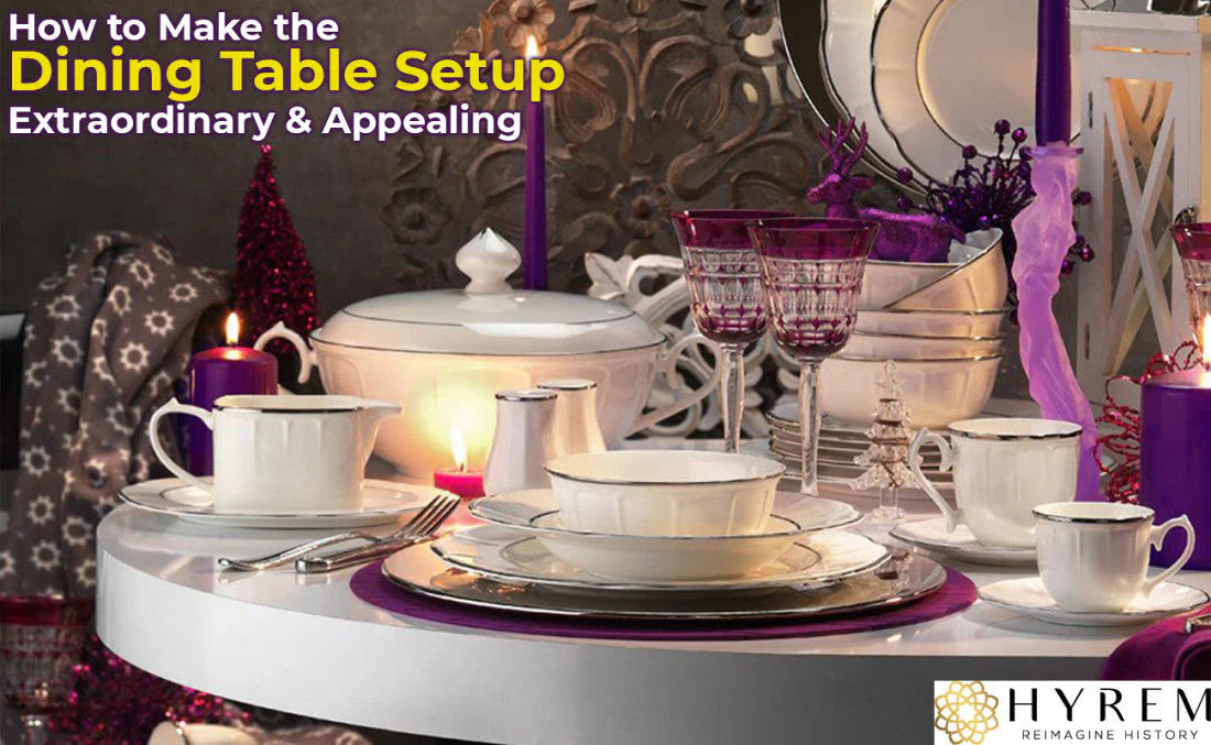How to Make the Dining Table Setup Extraordinary & Appealing?