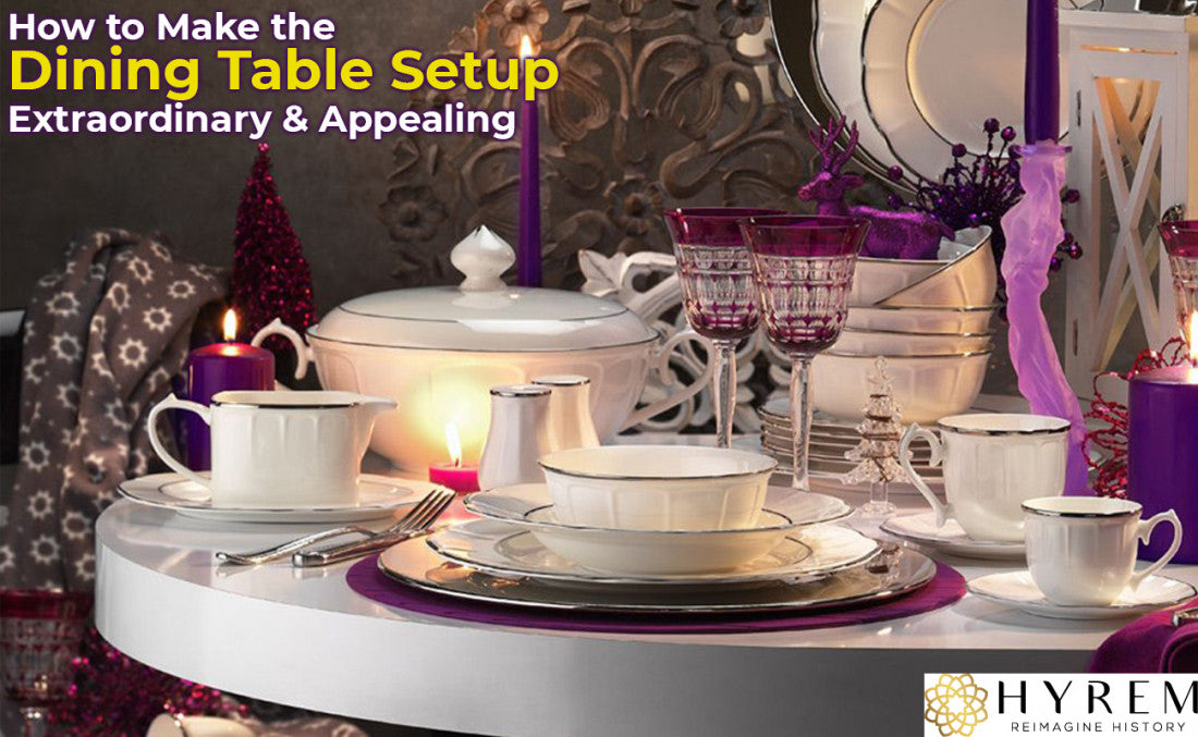 How to Make the Dining Table Setup Extraordinary & Appealing?